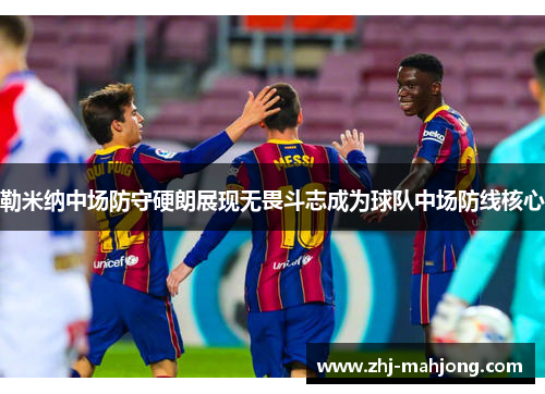 勒米纳中场防守硬朗展现无畏斗志成为球队中场防线核心 勒米纳中场防守硬朗展现无畏斗志成为球队中场防线核心