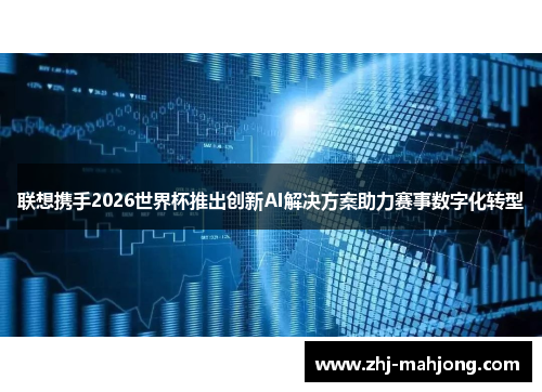 联想携手2026世界杯推出创新AI解决方案助力赛事数字化转型