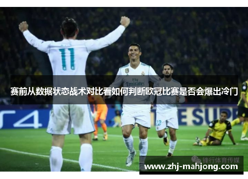 赛前从数据状态战术对比看如何判断欧冠比赛是否会爆出冷门