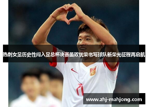 热刺女足历史性闯入足总杯决赛虽败犹荣书写球队新荣光征程再启航