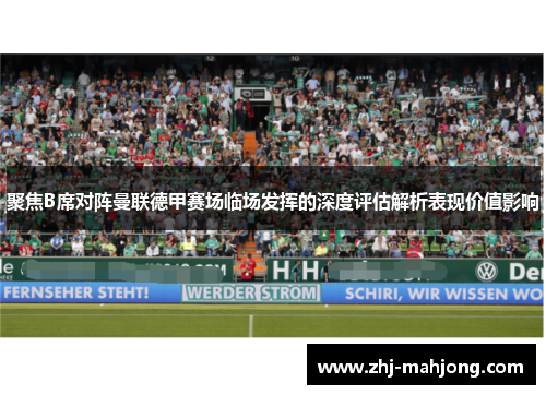 聚焦B席对阵曼联德甲赛场临场发挥的深度评估解析表现价值影响 聚焦B席对阵曼联德甲赛场临场发挥的深度评估解析表现价值影响